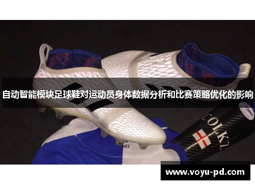 自动智能模块足球鞋对运动员身体数据分析和比赛策略优化的影响
